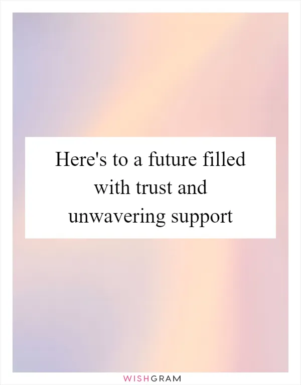 Here's to a future filled with trust and unwavering support