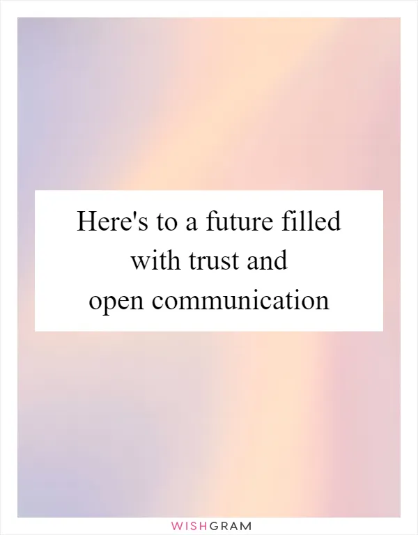 Here's to a future filled with trust and open communication