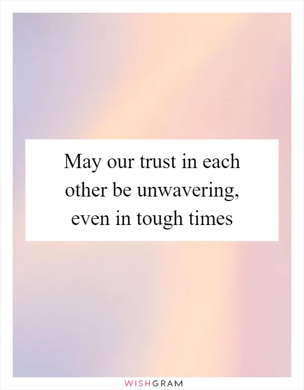 May our trust in each other be unwavering, even in tough times