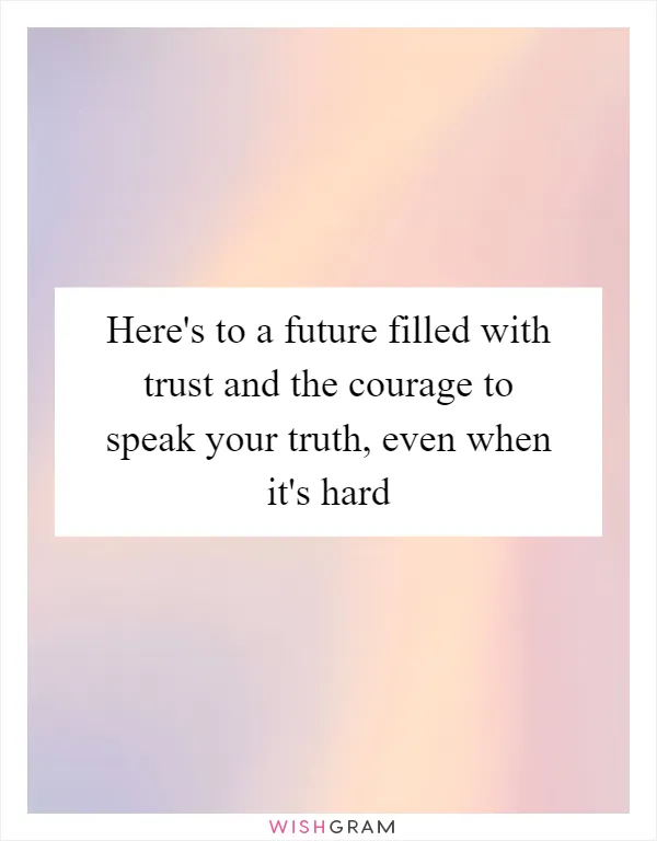 Here's to a future filled with trust and the courage to speak your truth, even when it's hard