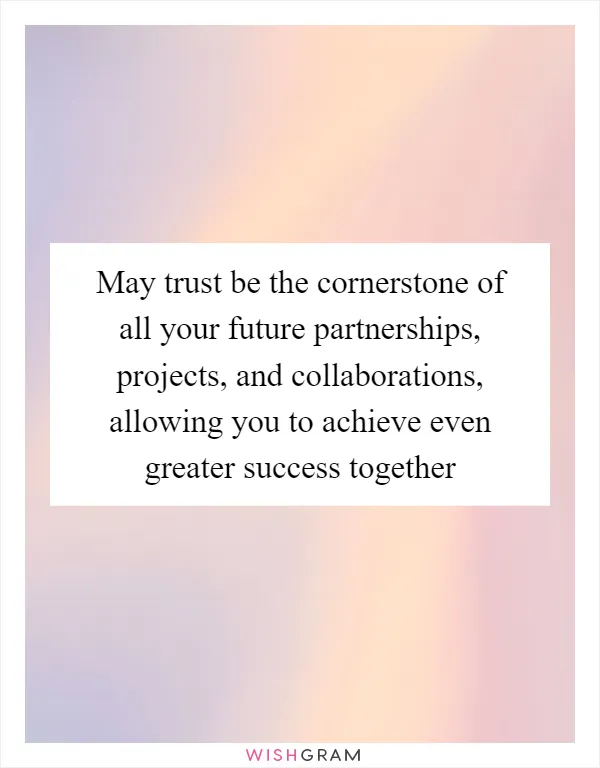 May trust be the cornerstone of all your future partnerships, projects, and collaborations, allowing you to achieve even greater success together