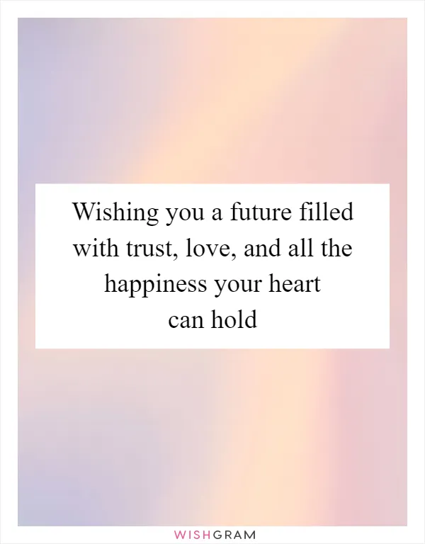 Wishing you a future filled with trust, love, and all the happiness your heart can hold