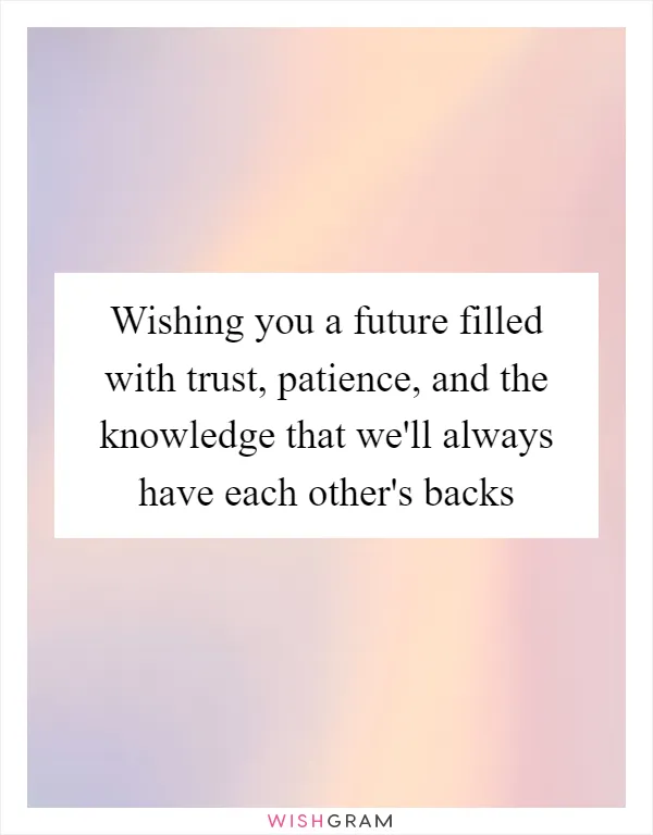 Wishing you a future filled with trust, patience, and the knowledge that we'll always have each other's backs