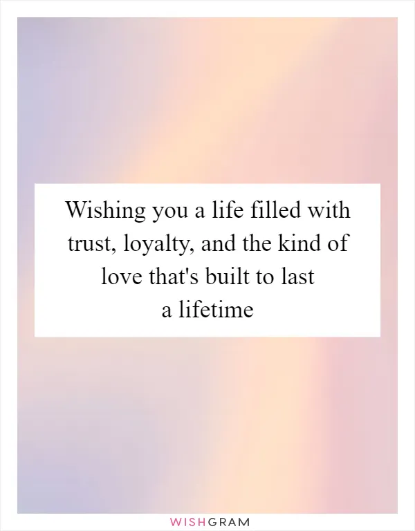 Wishing you a life filled with trust, loyalty, and the kind of love that's built to last a lifetime