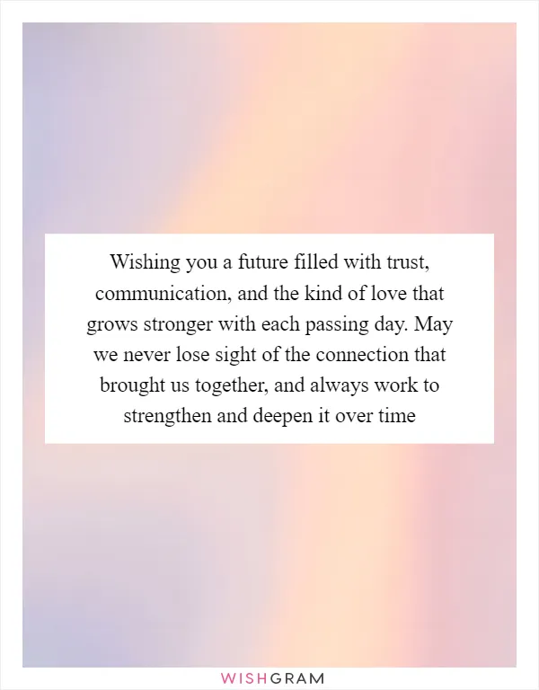 Wishing you a future filled with trust, communication, and the kind of love that grows stronger with each passing day. May we never lose sight of the connection that brought us together, and always work to strengthen and deepen it over time
