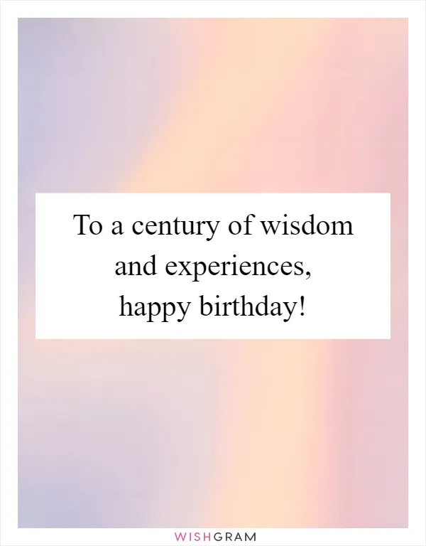To a century of wisdom and experiences, happy birthday!