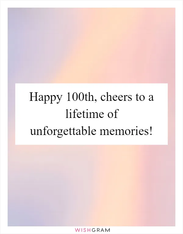 Happy 100th, cheers to a lifetime of unforgettable memories!