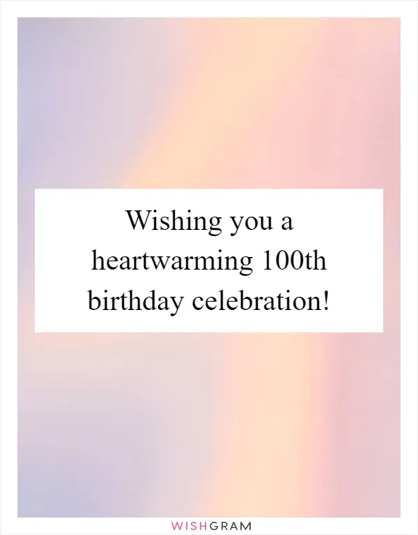 Wishing you a heartwarming 100th birthday celebration!