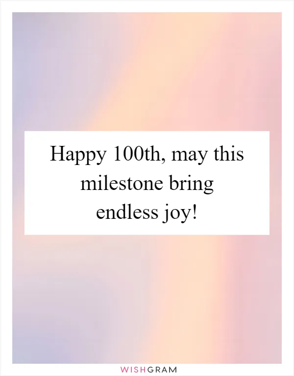 Happy 100th, may this milestone bring endless joy!