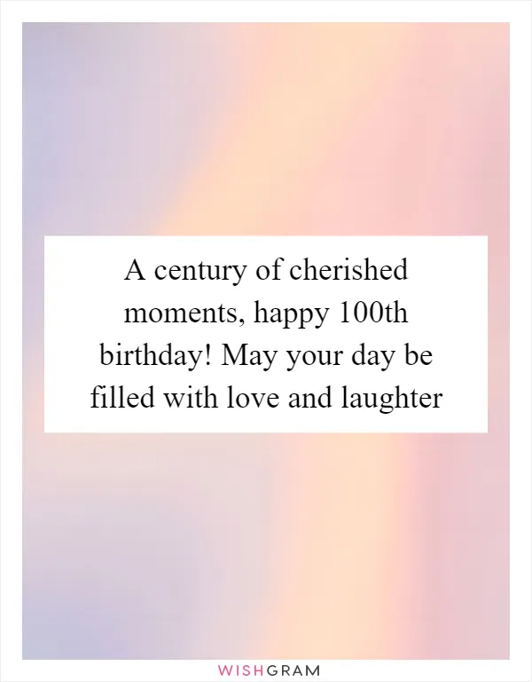 A century of cherished moments, happy 100th birthday! May your day be filled with love and laughter