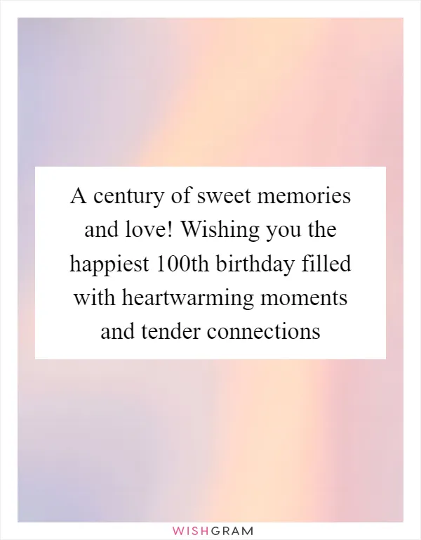 A century of sweet memories and love! Wishing you the happiest 100th birthday filled with heartwarming moments and tender connections