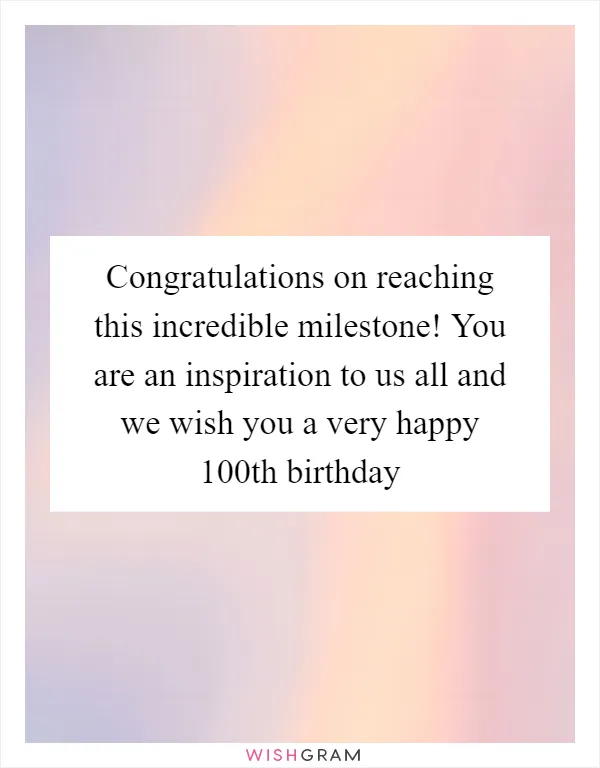 Congratulations on reaching this incredible milestone! You are an inspiration to us all and we wish you a very happy 100th birthday