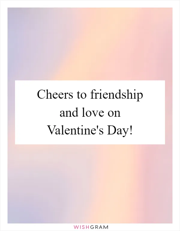 Cheers to friendship and love on Valentine's Day!