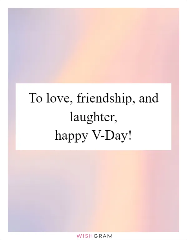 To love, friendship, and laughter, happy V-Day!