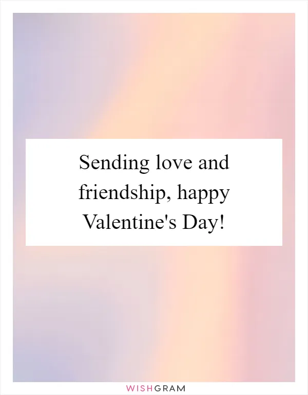 Sending love and friendship, happy Valentine's Day!