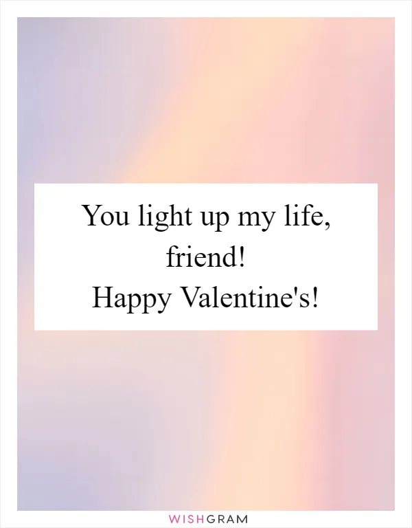 You light up my life, friend! Happy Valentine's!