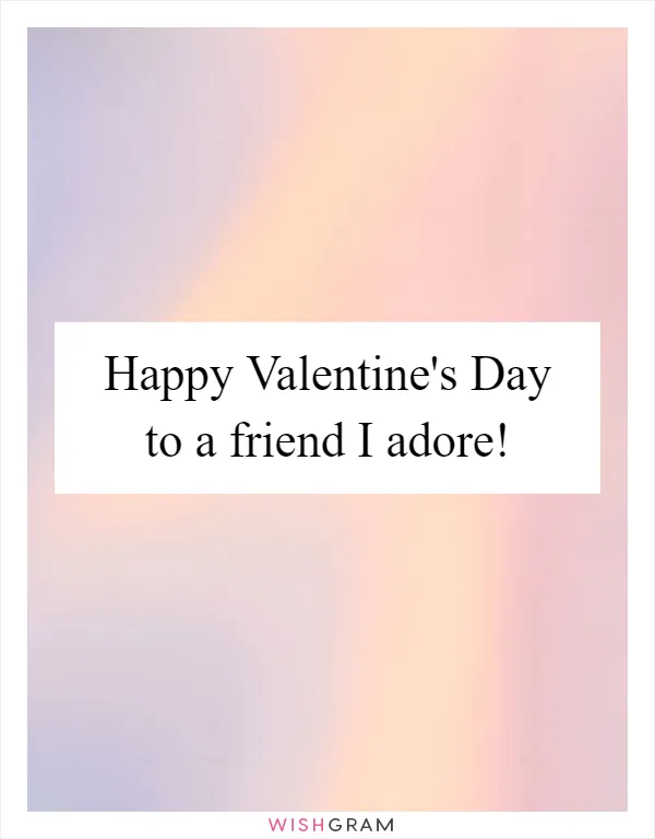 Happy Valentine's Day to a friend I adore!