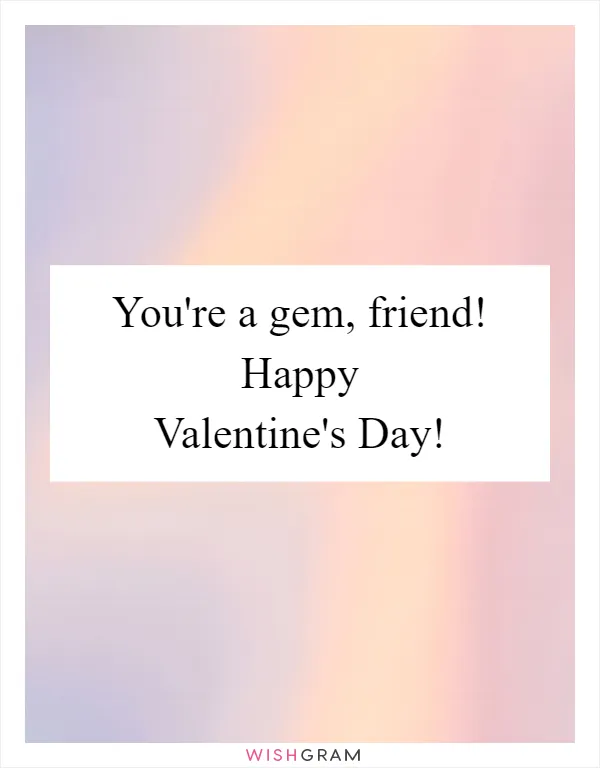 You're a gem, friend! Happy Valentine's Day!