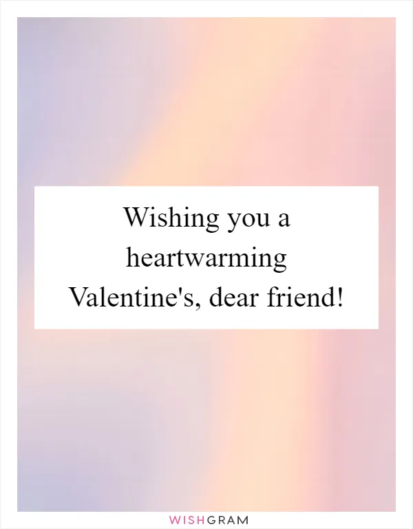 Wishing you a heartwarming Valentine's, dear friend!