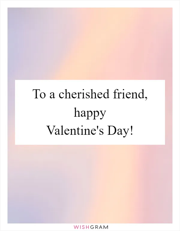 To a cherished friend, happy Valentine's Day!