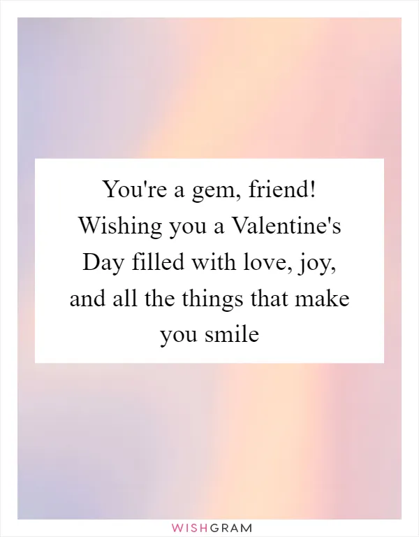 You're a gem, friend! Wishing you a Valentine's Day filled with love, joy, and all the things that make you smile