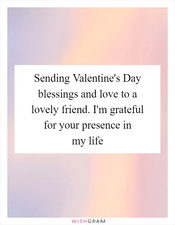 Sending Valentine's Day blessings and love to a lovely friend. I'm grateful for your presence in my life