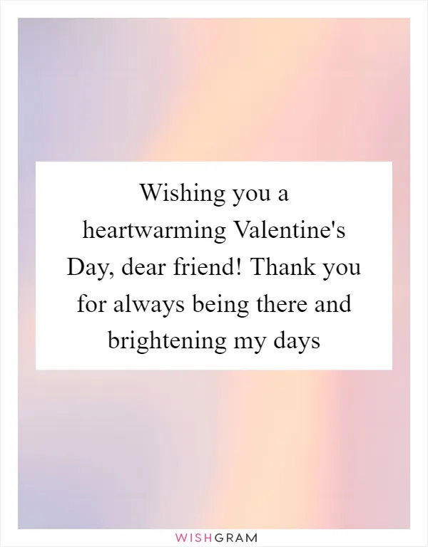 Wishing you a heartwarming Valentine's Day, dear friend! Thank you for always being there and brightening my days