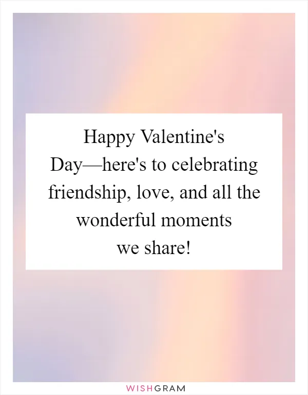 Happy Valentine's Day—here's to celebrating friendship, love, and all the wonderful moments we share!