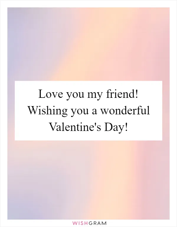 Love you my friend! Wishing you a wonderful Valentine's Day!