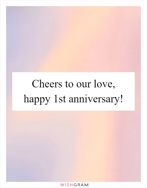 Cheers to our love, happy 1st anniversary!