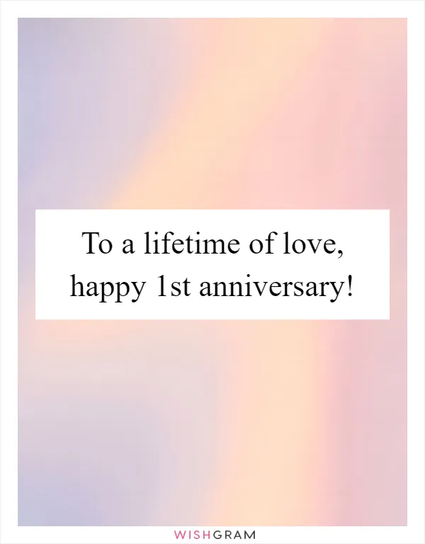 To a lifetime of love, happy 1st anniversary!