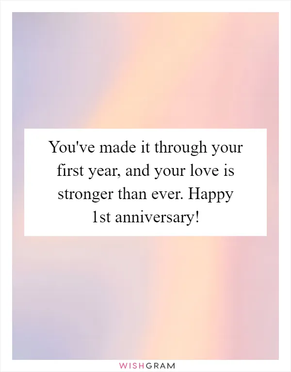 You've made it through your first year, and your love is stronger than ever. Happy 1st anniversary!