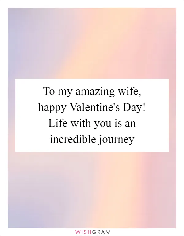 To my amazing wife, happy Valentine's Day! Life with you is an incredible journey