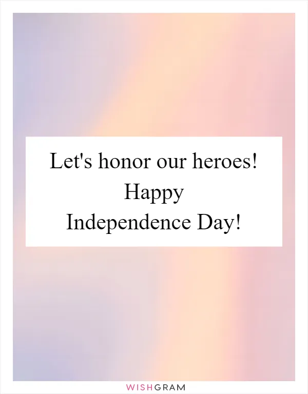 Let's honor our heroes! Happy Independence Day!
