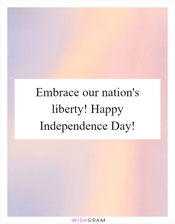 Embrace our nation's liberty! Happy Independence Day!