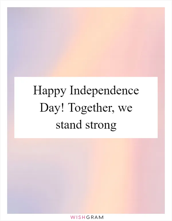 Happy Independence Day! Together, we stand strong