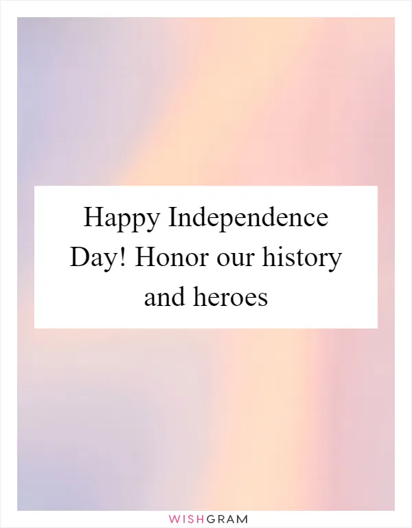 Happy Independence Day! Honor our history and heroes