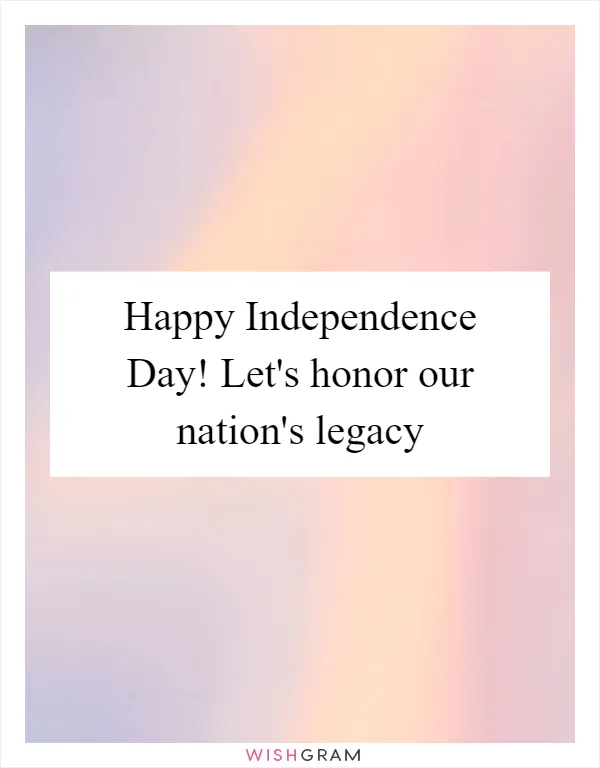 Happy Independence Day! Let's honor our nation's legacy