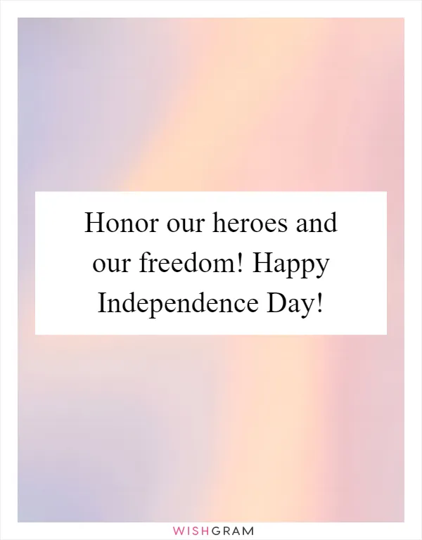 Honor our heroes and our freedom! Happy Independence Day!