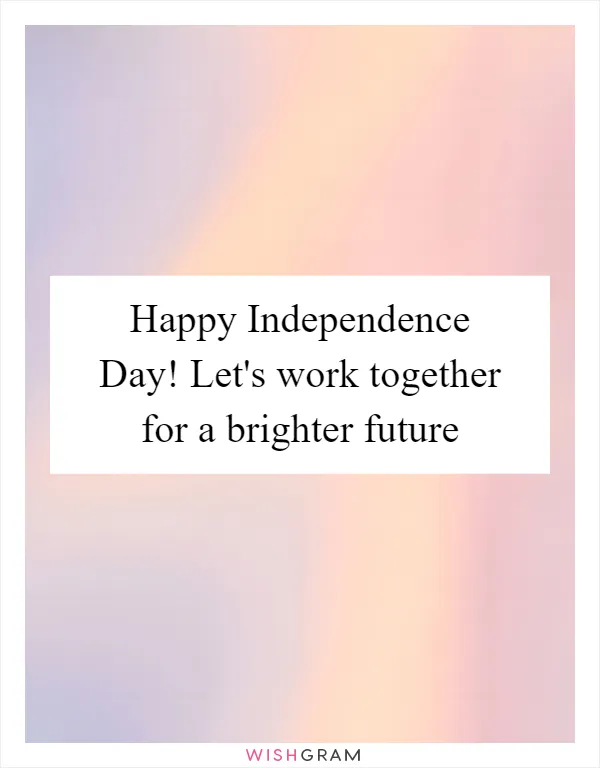 Happy Independence Day! Let's work together for a brighter future
