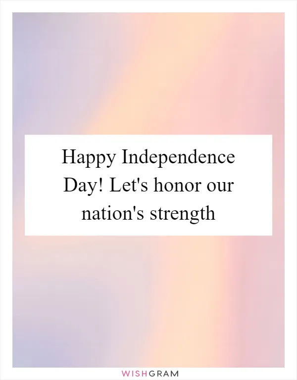 Happy Independence Day! Let's honor our nation's strength