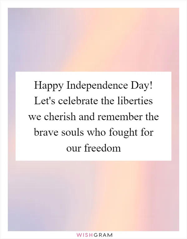 Happy Independence Day! Let's celebrate the liberties we cherish and remember the brave souls who fought for our freedom