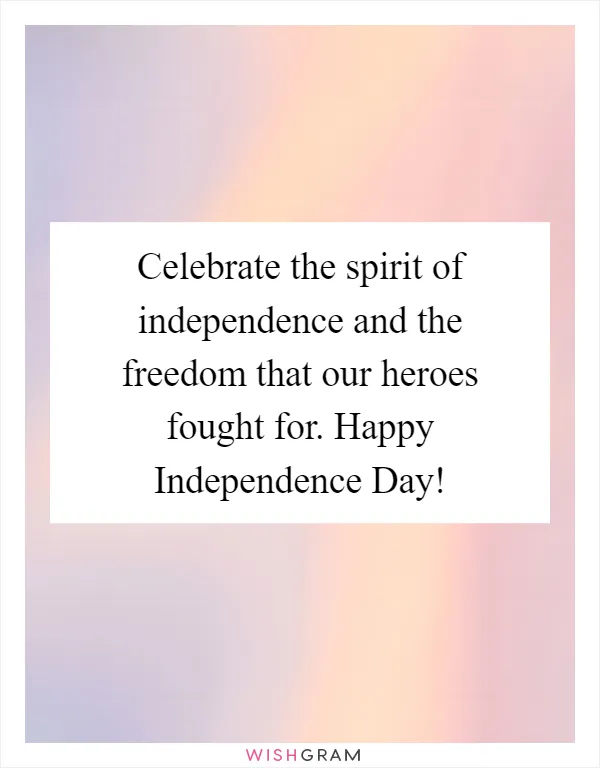 Celebrate the spirit of independence and the freedom that our heroes fought for. Happy Independence Day!