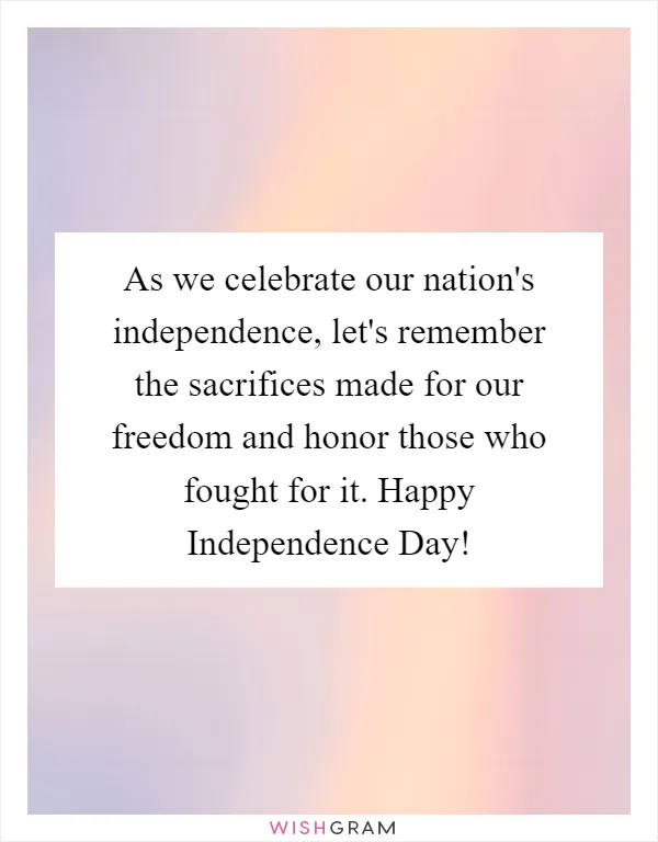 As we celebrate our nation's independence, let's remember the sacrifices made for our freedom and honor those who fought for it. Happy Independence Day!