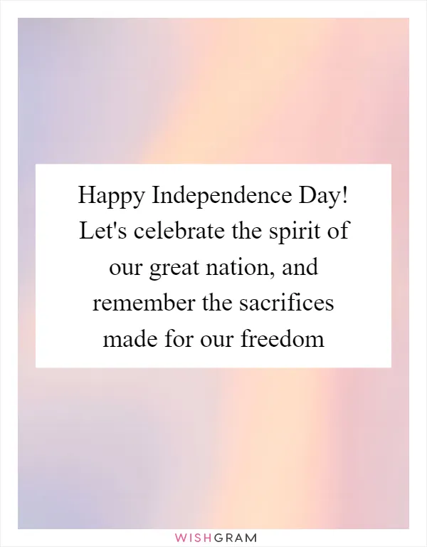 Happy Independence Day! Let's celebrate the spirit of our great nation, and remember the sacrifices made for our freedom