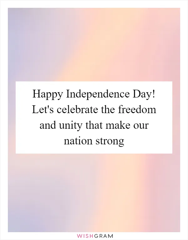 Happy Independence Day! Let's celebrate the freedom and unity that make our nation strong