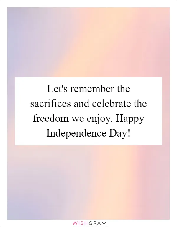 Let's remember the sacrifices and celebrate the freedom we enjoy. Happy Independence Day!