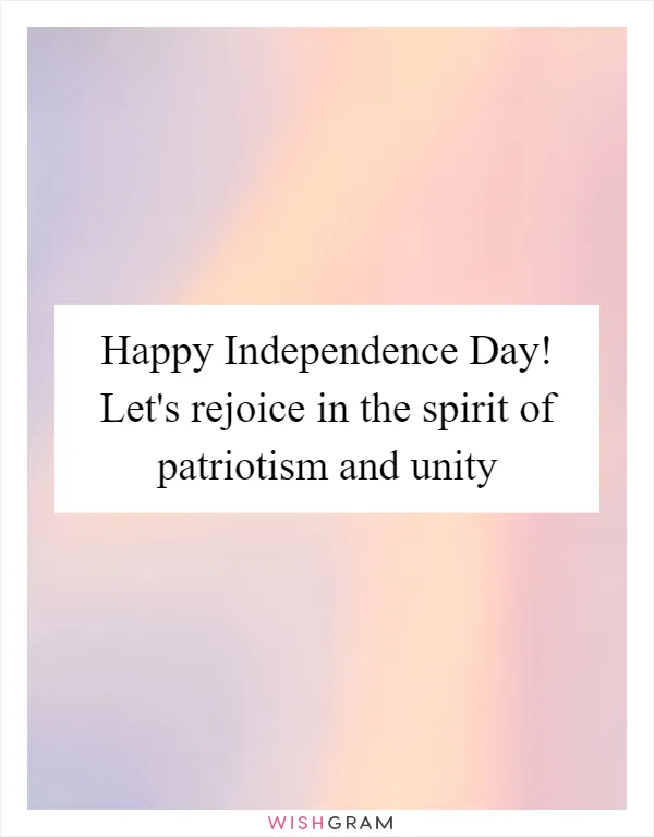 Happy Independence Day! Let's rejoice in the spirit of patriotism and unity