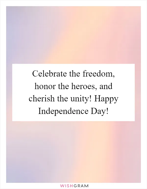 Celebrate the freedom, honor the heroes, and cherish the unity! Happy Independence Day!