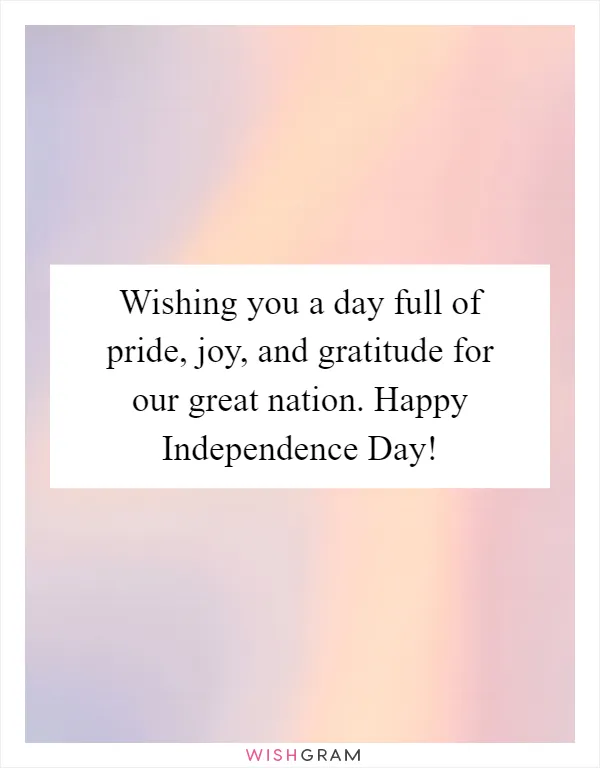 Wishing you a day full of pride, joy, and gratitude for our great nation. Happy Independence Day!